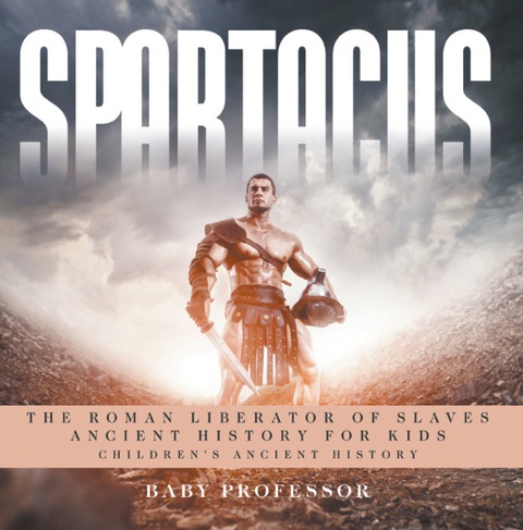 Cover image for book Spartacus: The Roman Liberator of Slaves - Ancient History for Kids | Children's Ancient History