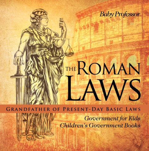 Cover image for book The Roman Laws : Grandfather of Present-Day Basic Laws - Government for Kids | Children's Government Books