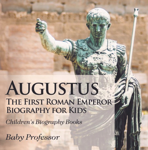Cover image for book Augustus: The First Roman Emperor - Biography for Kids | Children's Biography Books