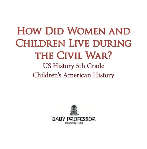 Cover image for book How Did Women and Children Live during the Civil War? US History 5th Grade | Children's American History