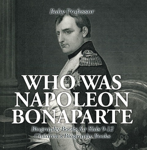 Cover image for book Who Was Napoleon Bonaparte - Biography Books for Kids 9-12 | Children's Biography Books