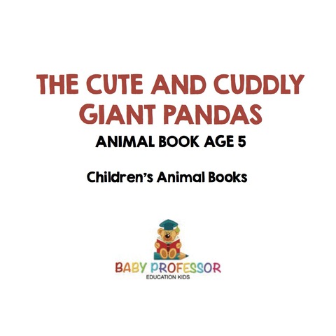 Cover image for book The Cute and Cuddly Giant Pandas - Animal Book Age 5 | Children's Animal Books