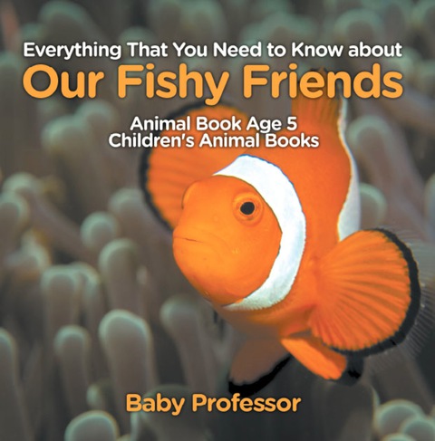 Cover image for book Everything That You Need to Know about Our Fishy Friends - Animal Book Age 5 | Children's Animal Books