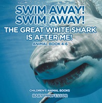 Cover image: Swim Away! Swim Away! The Great White Shark Is After Me! Animal Book 4-6 | Children's Animal Books 9781541913486