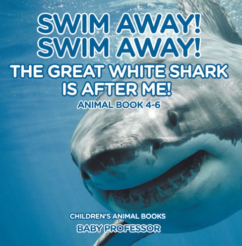 Cover image for book Swim Away! Swim Away! The Great White Shark Is After Me! Animal Book 4-6 | Children's Animal Books