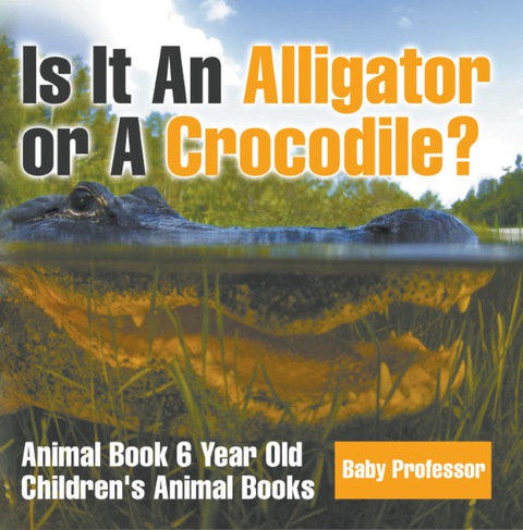 Cover image for book Is It An Alligator or A Crocodile? Animal Book 6 Year Old | Children's Animal Books
