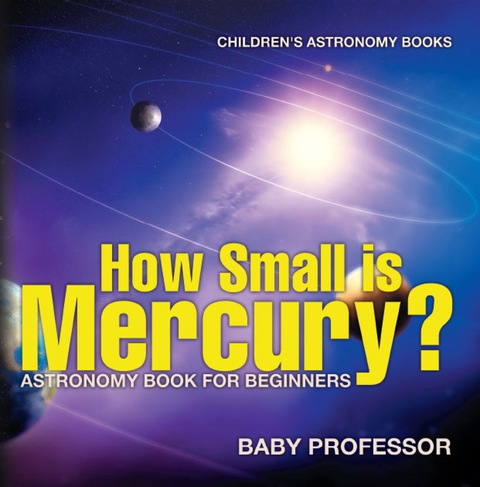 Cover image for book How Small is Mercury? Astronomy Book for Beginners | Children's Astronomy Books