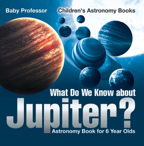Cover image for book What Do We Know about Jupiter? Astronomy Book for 6 Year Old | Children's Astronomy Books