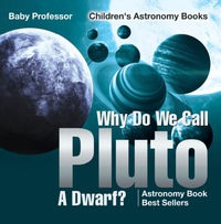 Titelbild: Why Do We Call Pluto A Dwarf? Astronomy Book Best Sellers | Children's Astronomy Books 9781541913585