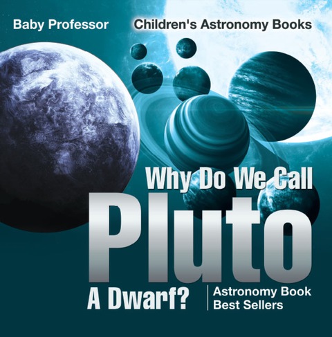 Cover image for book Why Do We Call Pluto A Dwarf? Astronomy Book Best Sellers | Children's Astronomy Books