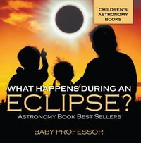 Titelbild: What Happens During An Eclipse? Astronomy Book Best Sellers | Children's Astronomy Books 9781541913592