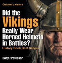 Cover image: Did the Vikings Really Wear Horned Helmets in Battles? History Book Best Sellers | Children's History 9781541913622