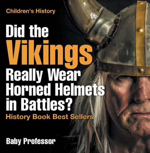 Cover image for book Did the Vikings Really Wear Horned Helmets in Battles? History Book Best Sellers | Children's History