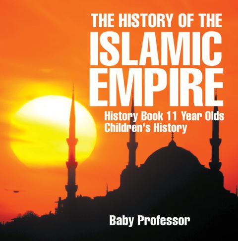 Cover image for book The History of the Islamic Empire - History Book 11 Year Olds | Children's History