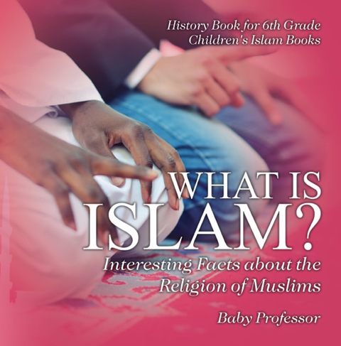 Cover image for book What is Islam? Interesting Facts about the Religion of Muslims - History Book for 6th Grade | Children's Islam Books
