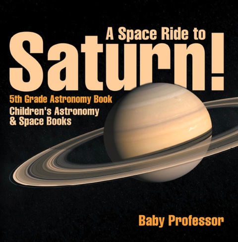 Cover image for book A Space Ride to Saturn! 5th Grade Astronomy Book | Children's Astronomy & Space Books