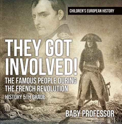 Cover image for book They Got Involved! The Famous People During The French Revolution - History 5th Grade | Children's European History