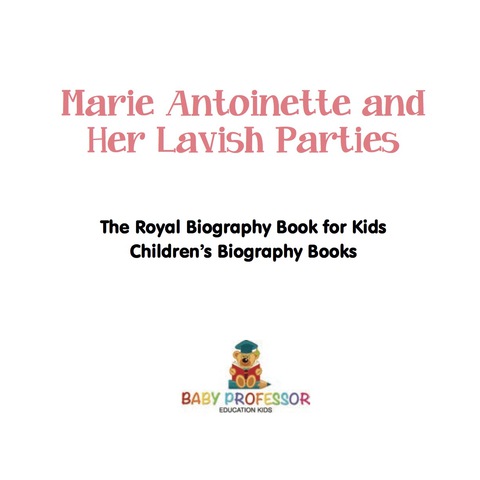 Cover image for book Marie Antoinette and Her Lavish Parties - The Royal Biography Book for Kids | Children's Biography Books