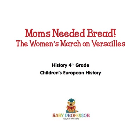 Cover image for book Moms Needed Bread! The Women's March on Versailles - History 4th Grade | Children's European History