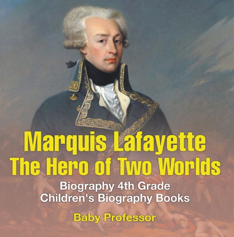 Cover image for book Marquis de Lafayette: The Hero of Two Worlds - Biography 4th Grade | Children's Biography Books