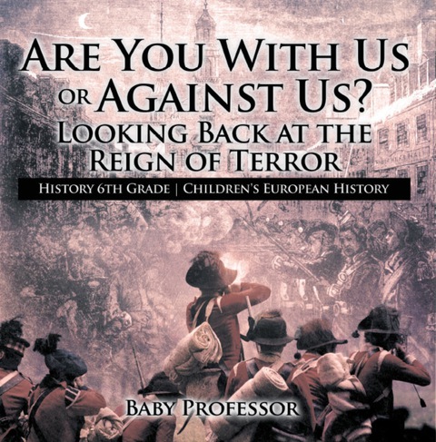 Cover image for book Are You With Us or Against Us? Looking Back at the Reign of Terror - History 6th Grade | Children's European History
