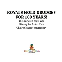 صورة الغلاف: Royals Hold Grudges for 100 Years! The Hundred Years War - History Books for Kids | Chidren's European History 9781541913806