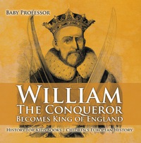 صورة الغلاف: William The Conqueror Becomes King of England - History for Kids Books | Chidren's European History 9781541913851