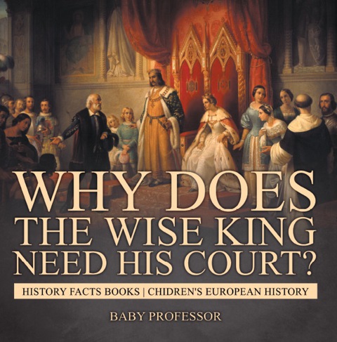 Cover image for book Why Does The Wise King Need His Court? History Facts Books | Chidren's European History