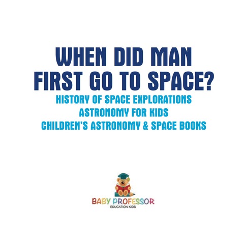 Cover image for book When Did Man First Go to Space? History of Space Explorations - Astronomy for Kids | Children's Astronomy & Space Books