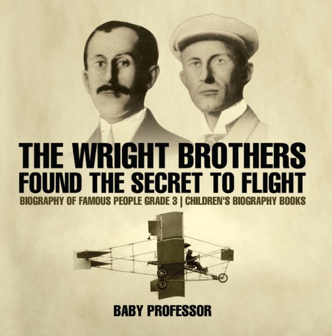 Cover image for book The Wright Brothers Found The Secret To Flight - Biography of Famous People Grade 3 | Children's Biography Books