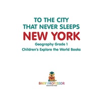 Cover image: To The City That Never Sleeps: New York - Geography Grade 1 | Children's Explore the World Books 9781541913912