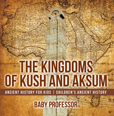 Cover image for book The Kingdoms of Kush and Aksum - Ancient History for Kids | Children's Ancient History