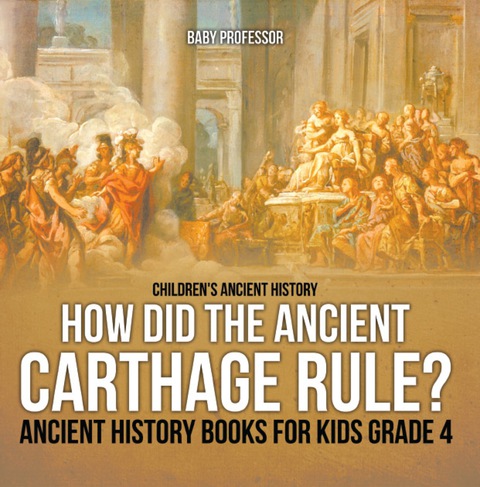 Cover image for book How Did the Ancient Carthage Rule? Ancient History Books for Kids Grade 4 | Children's Ancient History