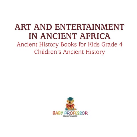 Cover image for book Art and Entertainment in Ancient Africa - Ancient History Books for Kids Grade 4 | Children's Ancient History