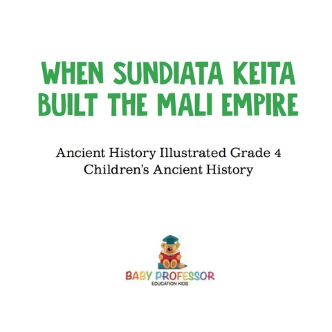 Cover image for book When Sundiata Keita Built the Mali Empire - Ancient History Illustrated Grade 4 | Children's Ancient History