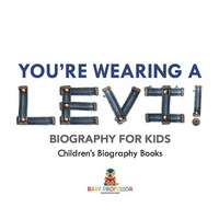 Cover image: You're Wearing a Levi! Biography for Kids | Children's Biography Books 9781541914100