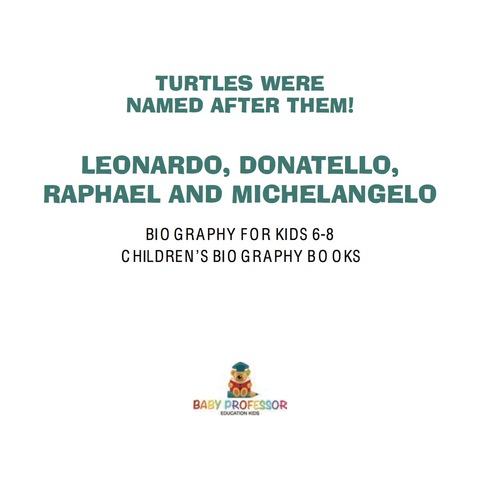 Cover image for book Turtles Were Named After Them! Leonardo, Donatello, Raphael and Michelangelo - Biography Books for Kids 6-8 | Children's Biography Books