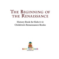 صورة الغلاف: The Beginning of the Renaissance - History Book for Kids 9-12 | Children's Renaissance Books 9781541914124