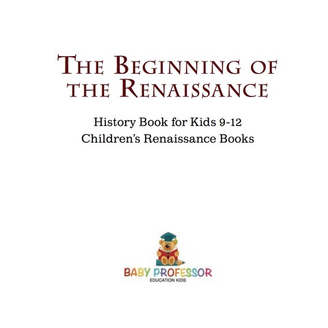 Cover image for book The Beginning of the Renaissance - History Book for Kids 9-12 | Children's Renaissance Books