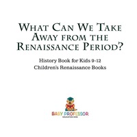 Imagen de portada: What Can We Take Away from the Renaissance Period? History Book for Kids 9-12 | Children's Renaissance Books 9781541914131