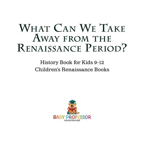 Cover image for book What Can We Take Away from the Renaissance Period? History Book for Kids 9-12 | Children's Renaissance Books