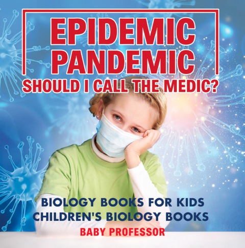 Cover image for book Epidemic, Pandemic, Should I Call the Medic? Biology Books for Kids | Children's Biology Books