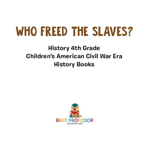Cover image for book Who Freed the Slaves? History 4th Grade | Children's American Civil War Era History Books