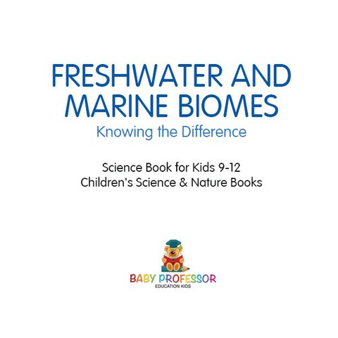 Cover image for book Freshwater and Marine Biomes: Knowing the Difference - Science Book for Kids 9-12 | Children's Science & Nature Books