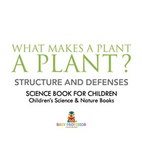 Cover image: What Makes a Plant a Plant? Structure and Defenses Science Book for Children | Children's Science & Nature Books 9781541914261