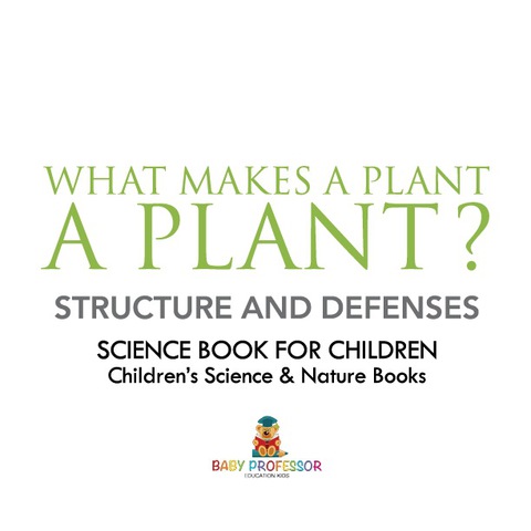 Cover image for book What Makes a Plant a Plant? Structure and Defenses Science Book for Children | Children's Science & Nature Books