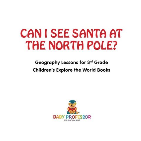 Cover image for book Can I See Santa At The North Pole? Geography Lessons for 3rd Grade | Children's Explore the World Books