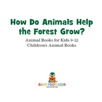 Cover image: How Do Animals Help the Forest Grow? Animal Books for Kids 9-12 | Children's Animal Books 9781541914322