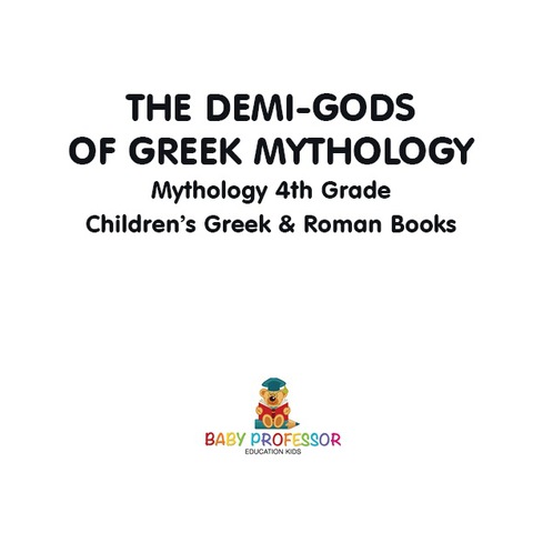Cover image for book The Demi-Gods of Greek Mythology - Mythology 4th Grade | Children's Greek & Roman Books
