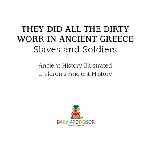 Cover image for book They Did All the Dirty Work in Ancient Greece: Slaves and Soldiers - Ancient History Illustrated | Children's Ancient History